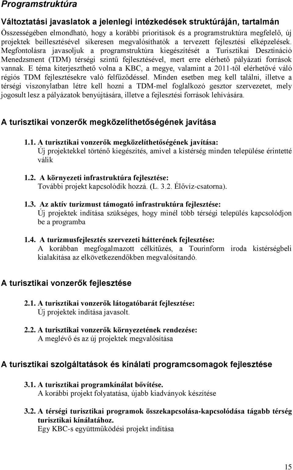 Megfontolásra javasoljuk a programstruktúra kiegészítését a Turisztikai Desztináció Menedzsment (TDM) térségi szintű fejlesztésével, mert erre elérhető pályázati források vannak.