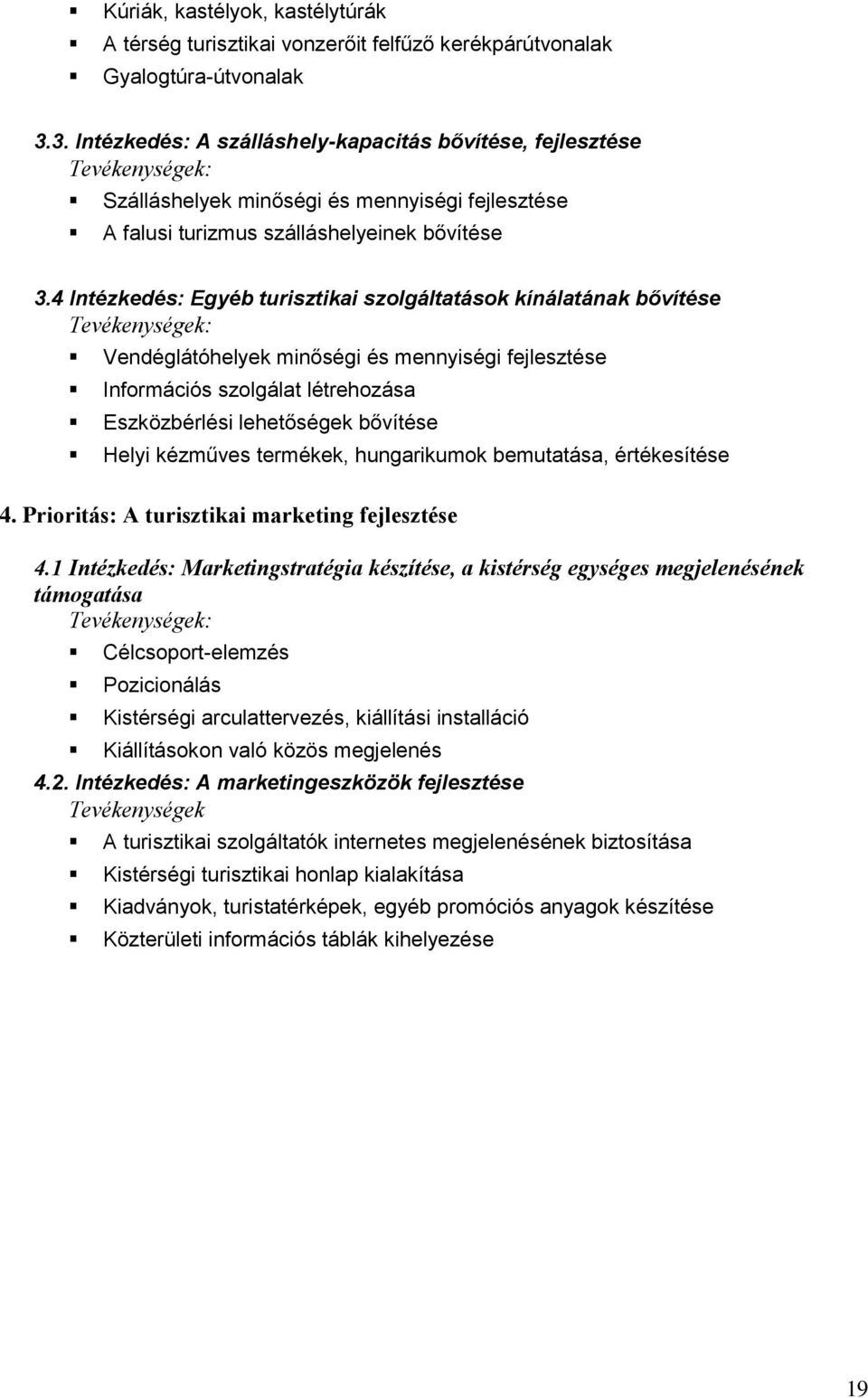 4 Intézkedés: Egyéb turisztikai szolgáltatások kínálatának bővítése Tevékenységek: Vendéglátóhelyek minőségi és mennyiségi fejlesztése Információs szolgálat létrehozása Eszközbérlési lehetőségek