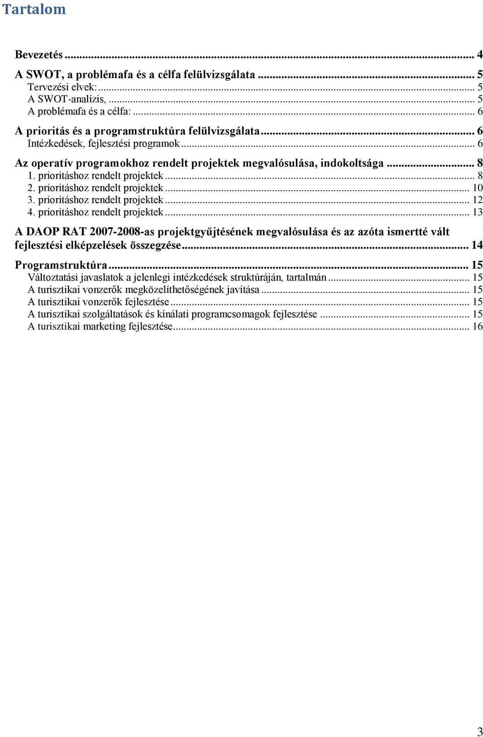 prioritáshoz rendelt projektek... 12 4. prioritáshoz rendelt projektek... 13 A DAOP RAT 2007-2008-as projektgyűjtésének megvalósulása és az azóta ismertté vált fejlesztési elképzelések összegzése.