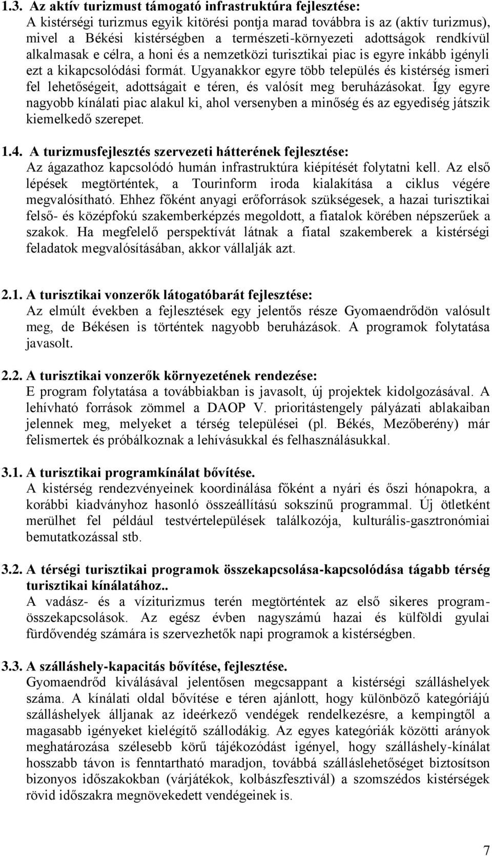 Ugyanakkor egyre több település és kistérség ismeri fel lehetőségeit, adottságait e téren, és valósít meg beruházásokat.