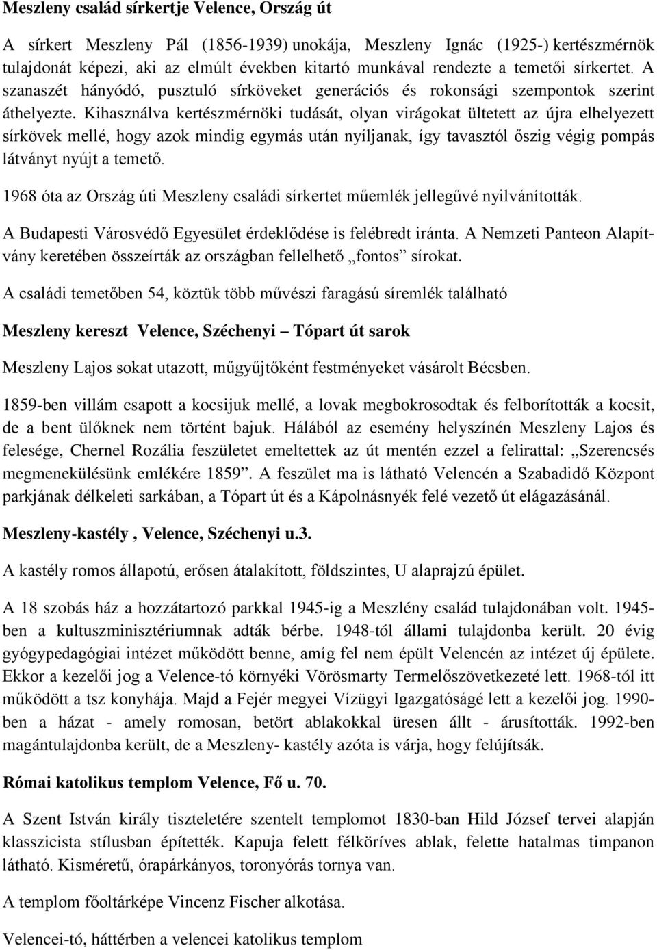 Kihasználva kertészmérnöki tudását, olyan virágokat ültetett az újra elhelyezett sírkövek mellé, hogy azok mindig egymás után nyíljanak, így tavasztól őszig végig pompás látványt nyújt a temető.