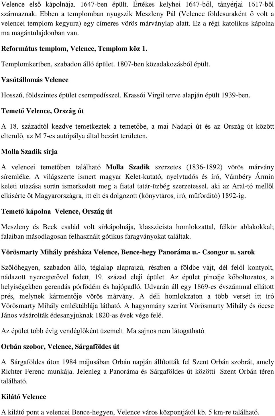 Református templom, Velence, Templom köz 1. Templomkertben, szabadon álló épület. 1807-ben közadakozásból épült. Vasútállomás Velence Hosszú, földszintes épület csempedísszel.