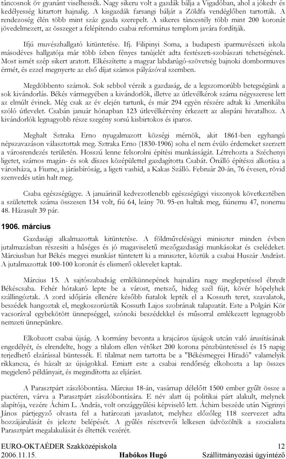 Ifjú muvészhallgató kitüntetése. Ifj. Filipinyi Soma, a budapesti iparmuvészeti iskola másodéves hallgatója már több ízben fényes tanújelét adta festészeti-szobászati tehetségének.