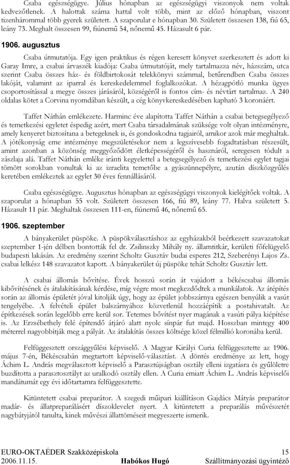 Egy igen praktikus és régen keresett könyvet szerkesztett és adott ki Garay Imre, a csabai árvaszék kiadója: Csaba útmutatóját, mely tartalmazza név, házszám, utca szerint Csaba összes ház- és