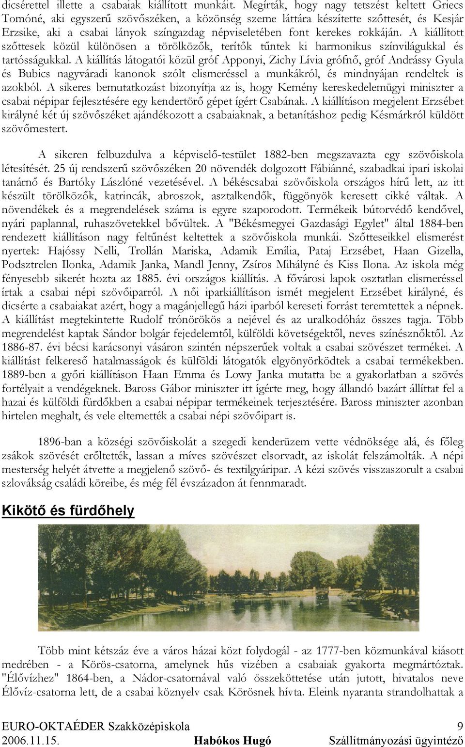 kerekes rokkáján. A kiállított szőttesek közül különösen a törölközők, terítők tűntek ki harmonikus színvilágukkal és tartósságukkal.