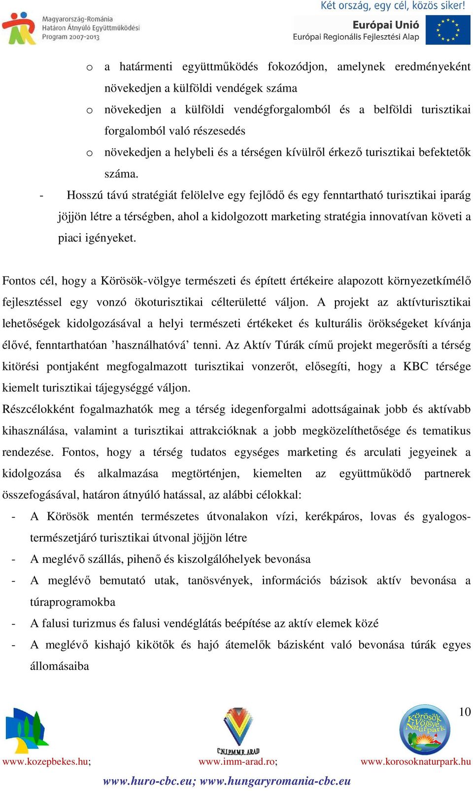 - Hosszú távú stratégiát felölelve egy fejlődő és egy fenntartható turisztikai iparág jöjjön létre a térségben, ahol a kidolgozott marketing stratégia innovatívan követi a piaci igényeket.