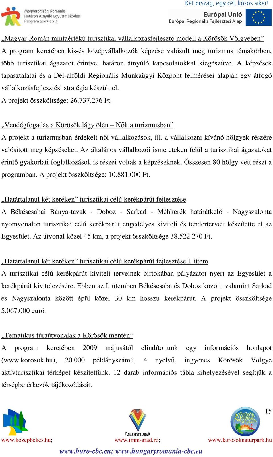 A projekt összköltsége: 26.737.276 Ft. Vendégfogadás a Körösök lágy ölén Nők a turizmusban A projekt a turizmusban érdekelt női vállalkozások, ill.