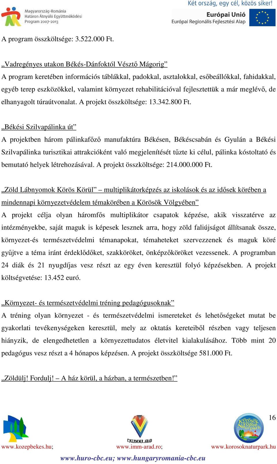 rehabilitációval fejlesztettük a már meglévő, de elhanyagolt túraútvonalat. A projekt összköltsége: 13.342.800 Ft.