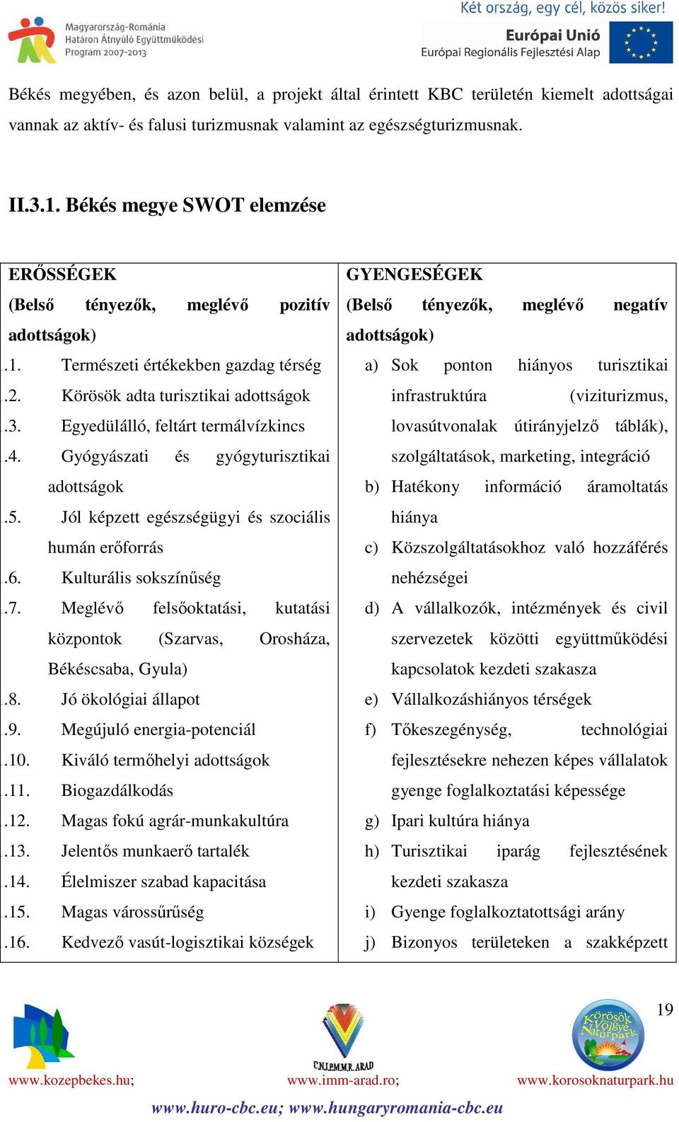 Egyedülálló, feltárt termálvízkincs 1.4. Gyógyászati és gyógyturisztikai adottságok 1.5. Jól képzett egészségügyi és szociális humán erőforrás 1.6. Kulturális sokszínűség 1.7.