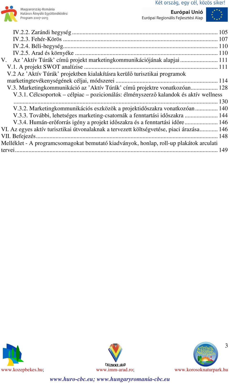 .. 128 V.3.1. Célcsoportok célpiac pozicionálás: élményszerző kalandok és aktív wellness... 130 V.3.2. Marketingkommunikációs eszközök a projektidőszakra vonatkozóan... 140 V.3.3. További, lehetséges marketing-csatornák a fenntartási időszakra.