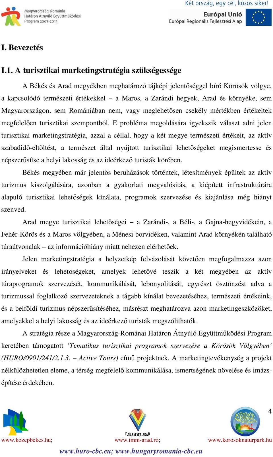 környéke, sem Magyarországon, sem Romániában nem, vagy meglehetősen csekély mértékben értékeltek megfelelően turisztikai szempontból.