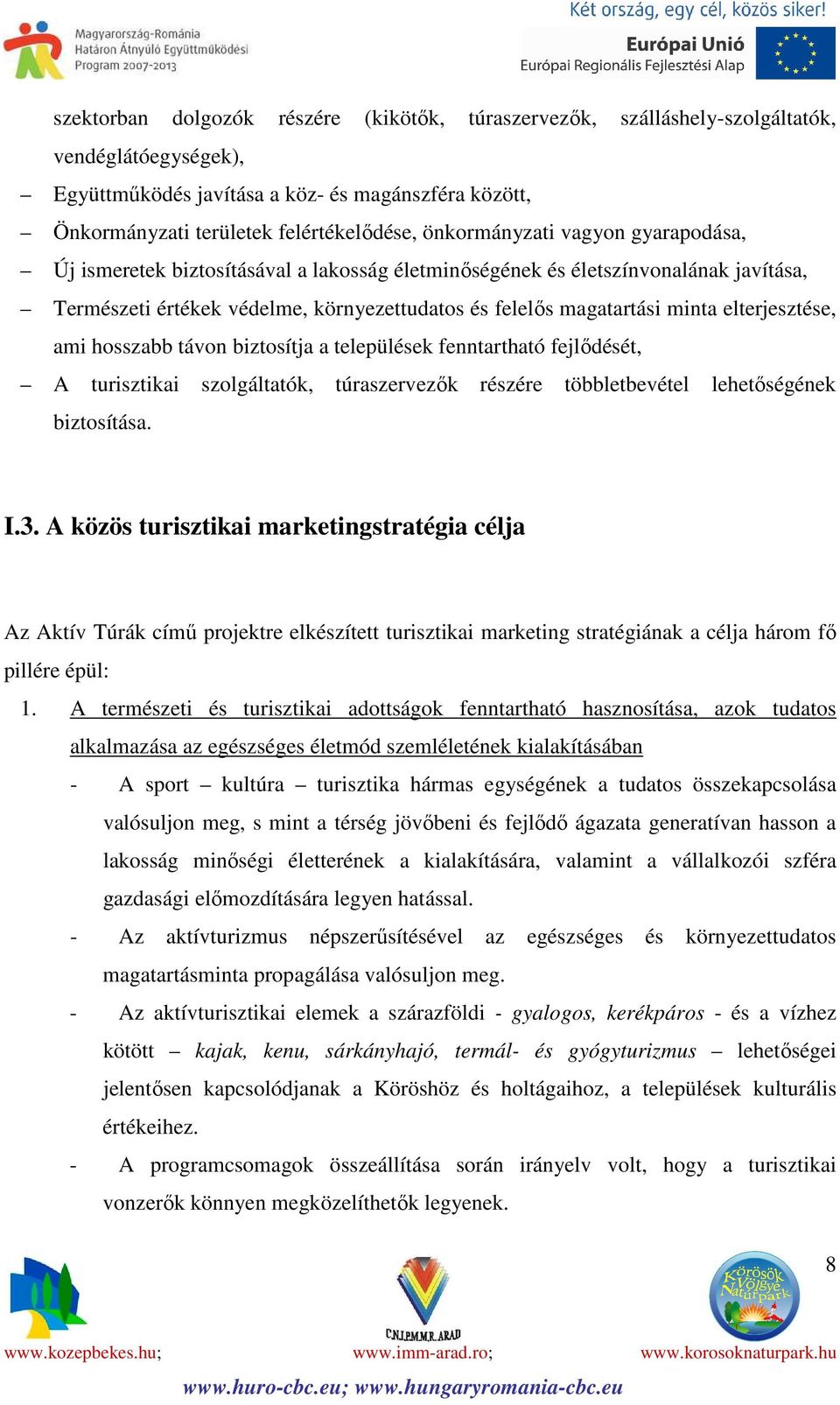 elterjesztése, ami hosszabb távon biztosítja a települések fenntartható fejlődését, A turisztikai szolgáltatók, túraszervezők részére többletbevétel lehetőségének biztosítása. I.3.