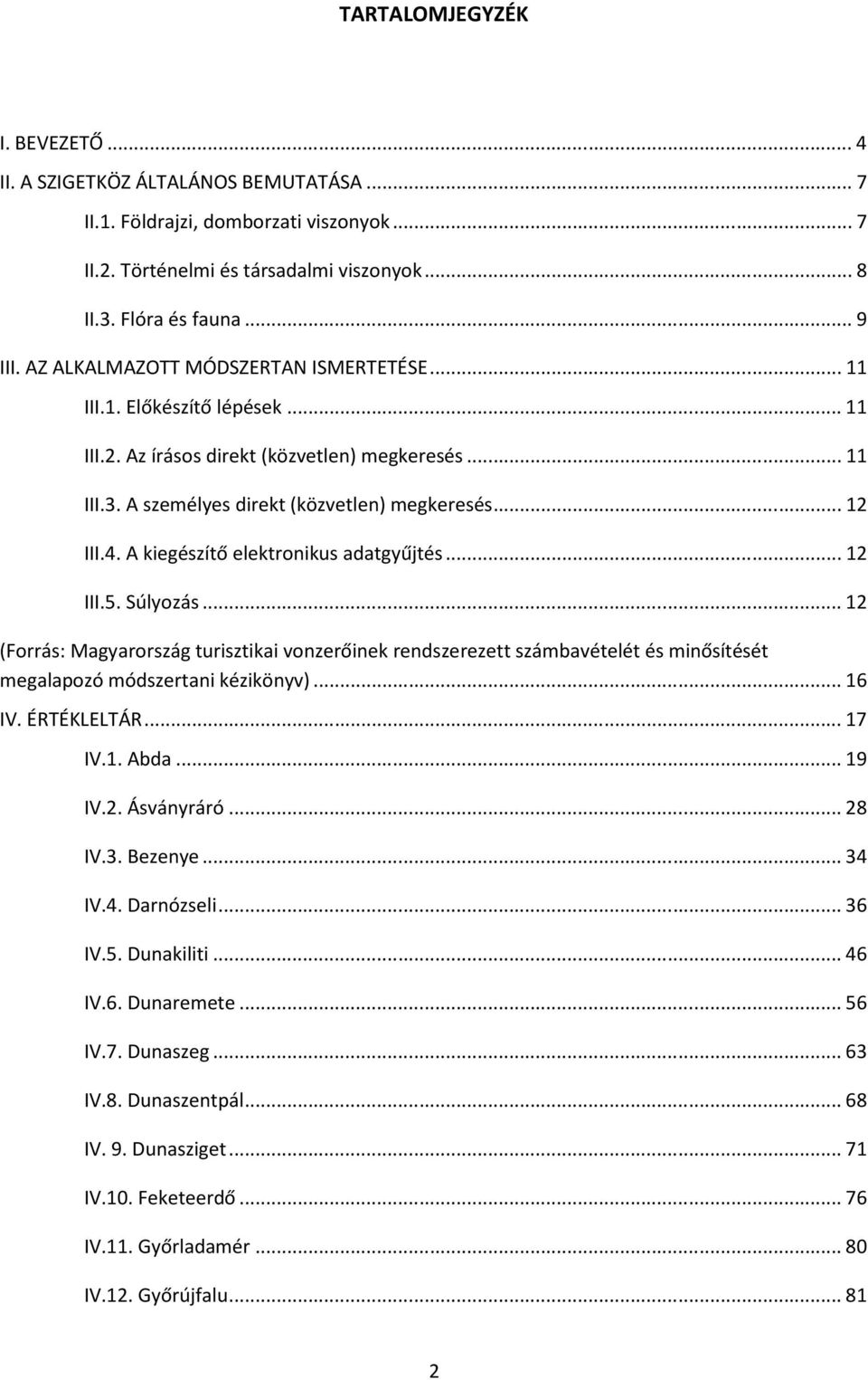 A kiegészítő elektronikus adatgyűjtés...12 III.5. Súlyozás...12 (Forrás: Magyarország turisztikai vonzerőinek rendszerezett számbavételét és minősítését megalapozó módszertani kézikönyv)...16 IV.