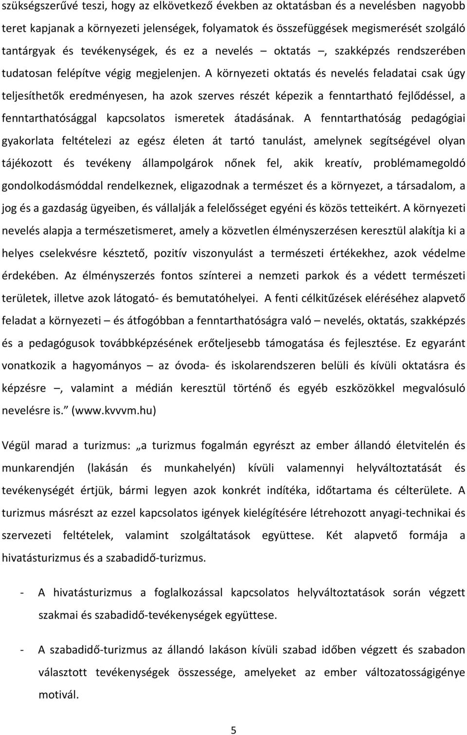 A környezeti oktatás és nevelés feladatai csak úgy teljesíthetők eredményesen, ha azok szerves részét képezik a fenntartható fejlődéssel, a fenntarthatósággal kapcsolatos ismeretek átadásának.