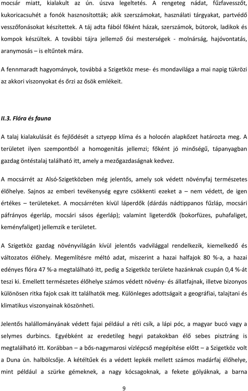 A fennmaradt hagyományok, továbbá a Szigetköz mese- és mondavilága a mai napig tükrözi az akkori viszonyokat és őrzi az ősök emlékeit. II.3.