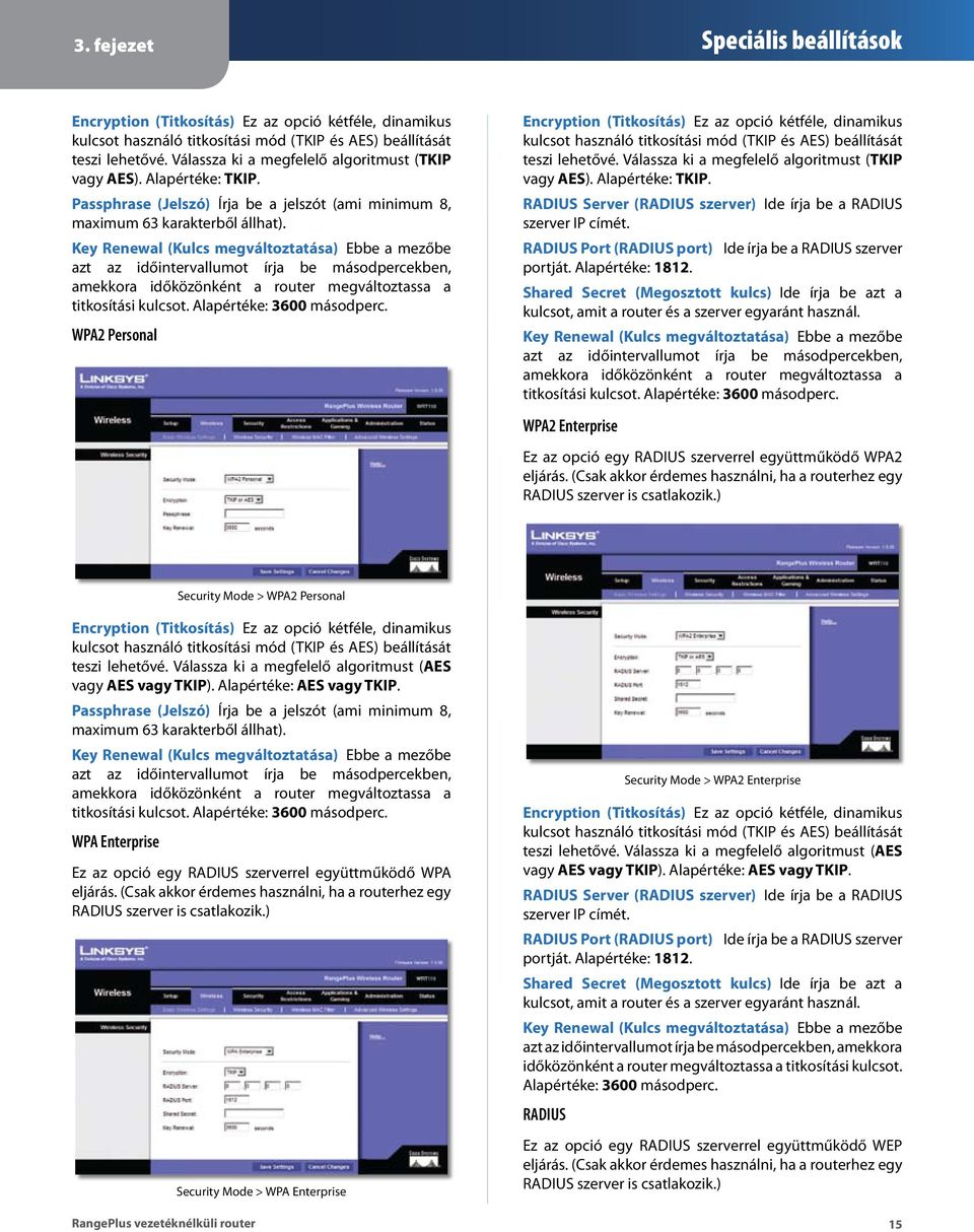 Key Renewal (Kulcs megváltoztatása) Ebbe a mezőbe azt az időintervallumot írja be másodpercekben, amekkora időközönként a router megváltoztassa a titkosítási kulcsot. Alapértéke: 3600 másodperc.