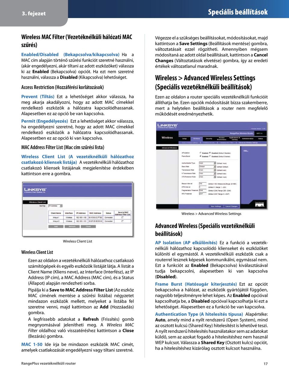 Access Restriction (Hozzáférési korlátozások) Prevent (Tiltás) Ezt a lehetőséget akkor válassza, ha meg akarja akadályozni, hogy az adott MAC címekkel rendelkező eszközök a hálózatra