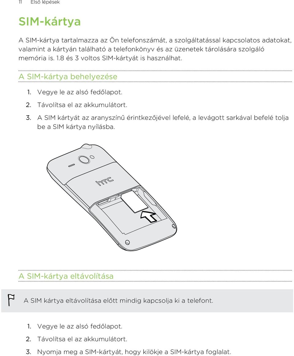 Távolítsa el az akkumulátort. 3. A SIM kártyát az aranyszínű érintkezőjével lefelé, a levágott sarkával befelé tolja be a SIM kártya nyílásba.