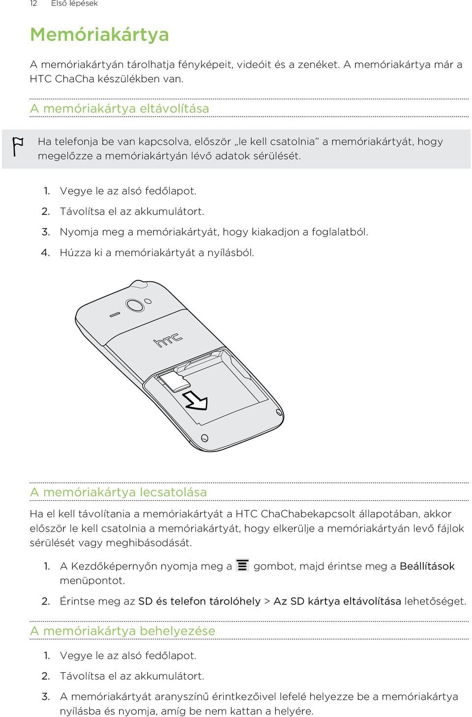 Távolítsa el az akkumulátort. 3. Nyomja meg a memóriakártyát, hogy kiakadjon a foglalatból. 4. Húzza ki a memóriakártyát a nyílásból.