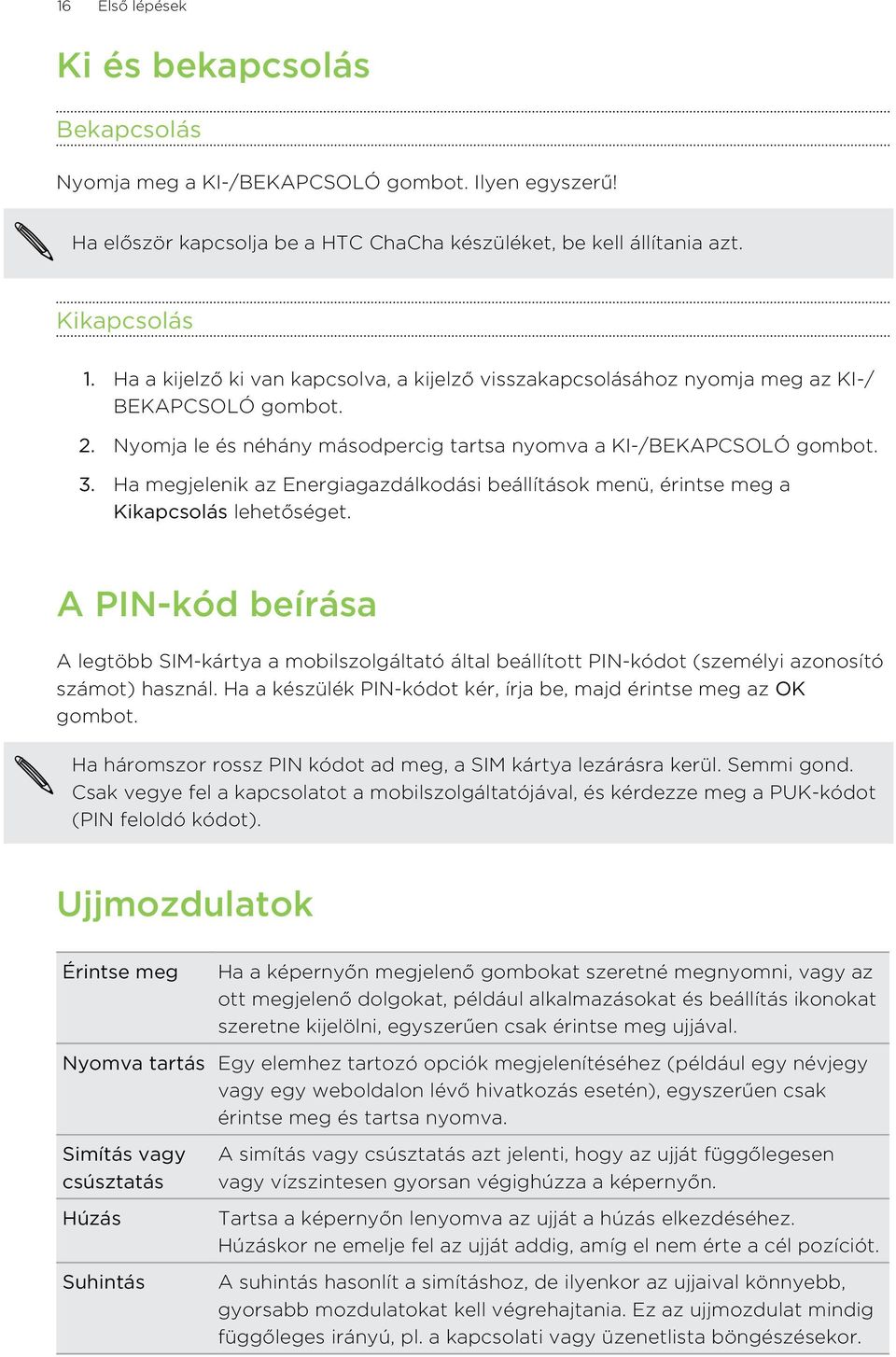 Ha megjelenik az Energiagazdálkodási beállítások menü, érintse meg a Kikapcsolás lehetőséget.