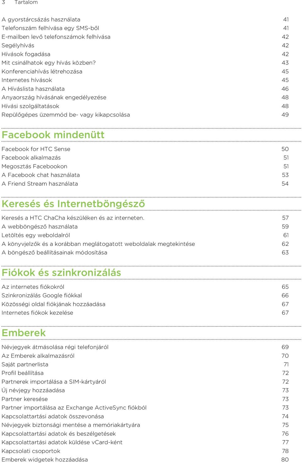 Facebook mindenütt Facebook for HTC Sense 50 Facebook alkalmazás 51 Megosztás Facebookon 51 A Facebook chat használata 53 A Friend Stream használata 54 Keresés és Internetböngésző Keresés a HTC