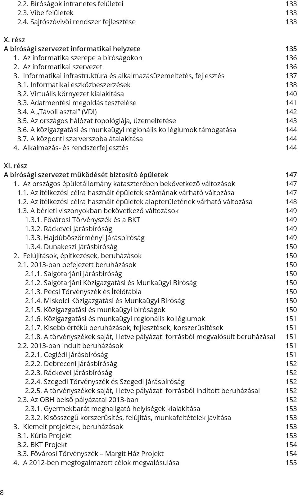 3. Adatmentési megoldás tesztelése 141 3.4. A Távoli asztal (VDI) 142 3.5. Az országos hálózat topológiája, üzemeltetése 143 3.6. A közigazgatási és munkaügyi regionális kollégiumok támogatása 144 3.