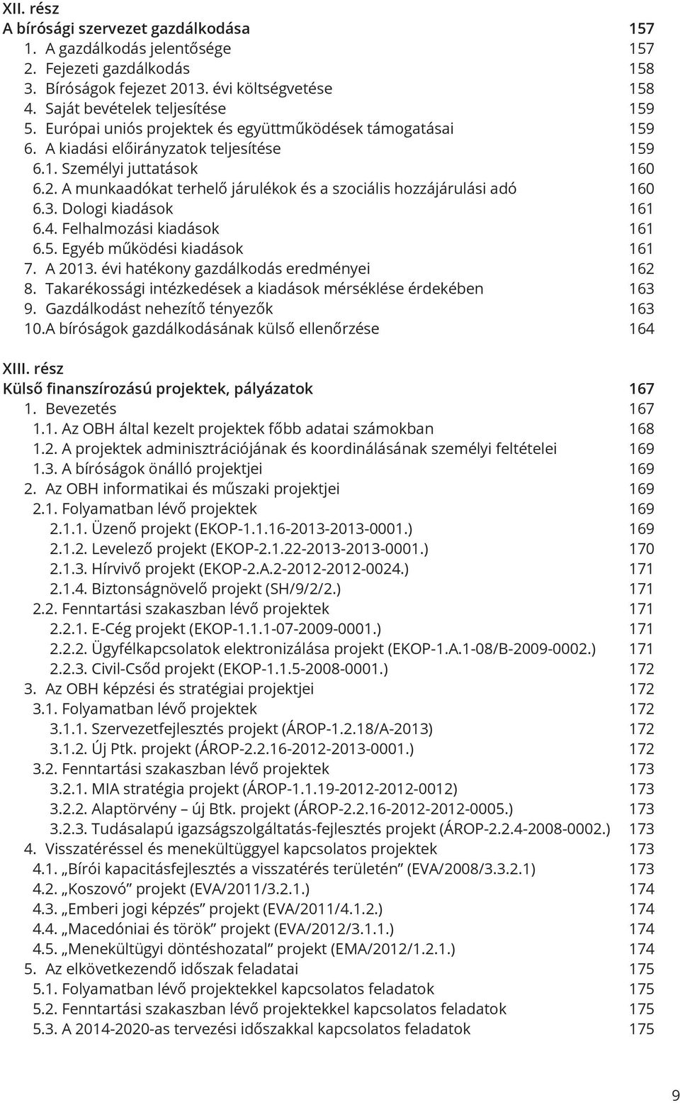 A munkaadókat terhelő járulékok és a szociális hozzájárulási adó 160 6.3. Dologi kiadások 161 6.4. Felhalmozási kiadások 161 6.5. Egyéb működési kiadások 161 7. A 2013.