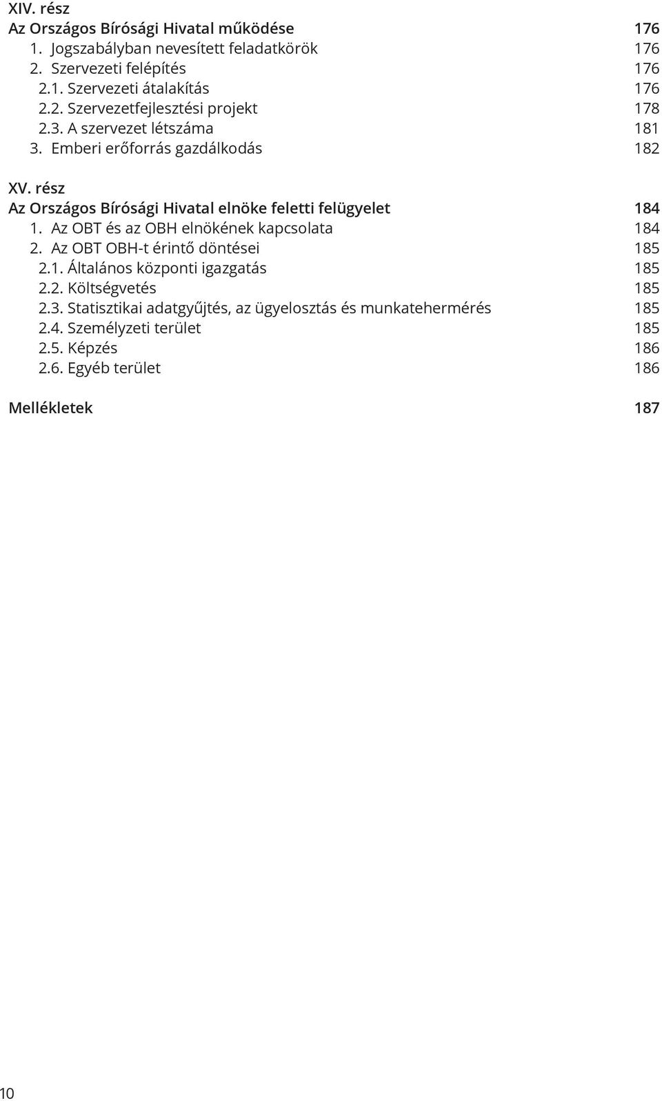 rész Az Országos Bírósági Hivatal elnöke feletti felügyelet 184 1. Az OBT és az OBH elnökének kapcsolata 184 2. Az OBT OBH-t érintő döntései 185 2.1. Általános központi igazgatás 185 2.