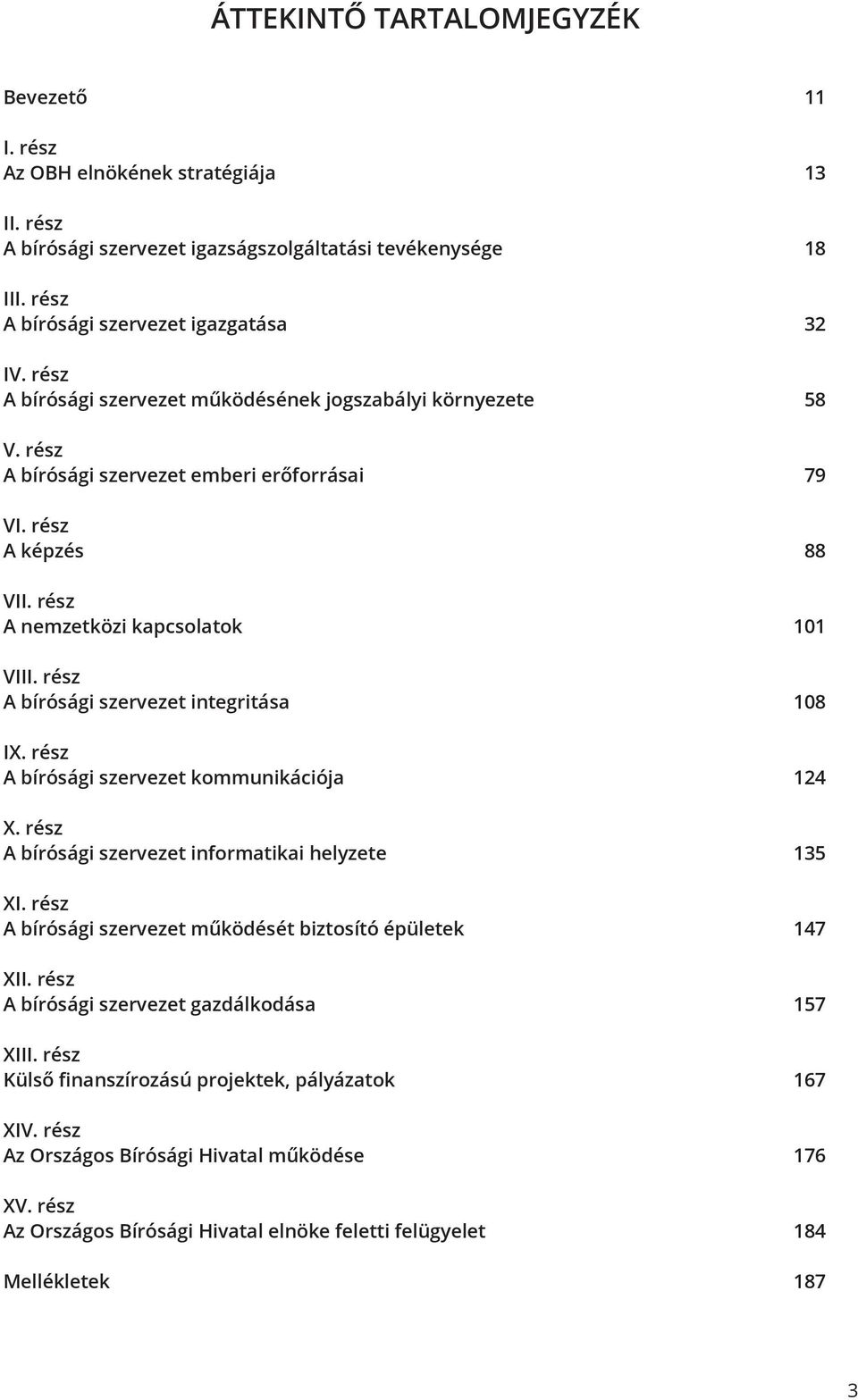 rész A bírósági szervezet integritása 108 IX. rész A bírósági szervezet kommunikációja 124 X. rész A bírósági szervezet informatikai helyzete 135 XI.