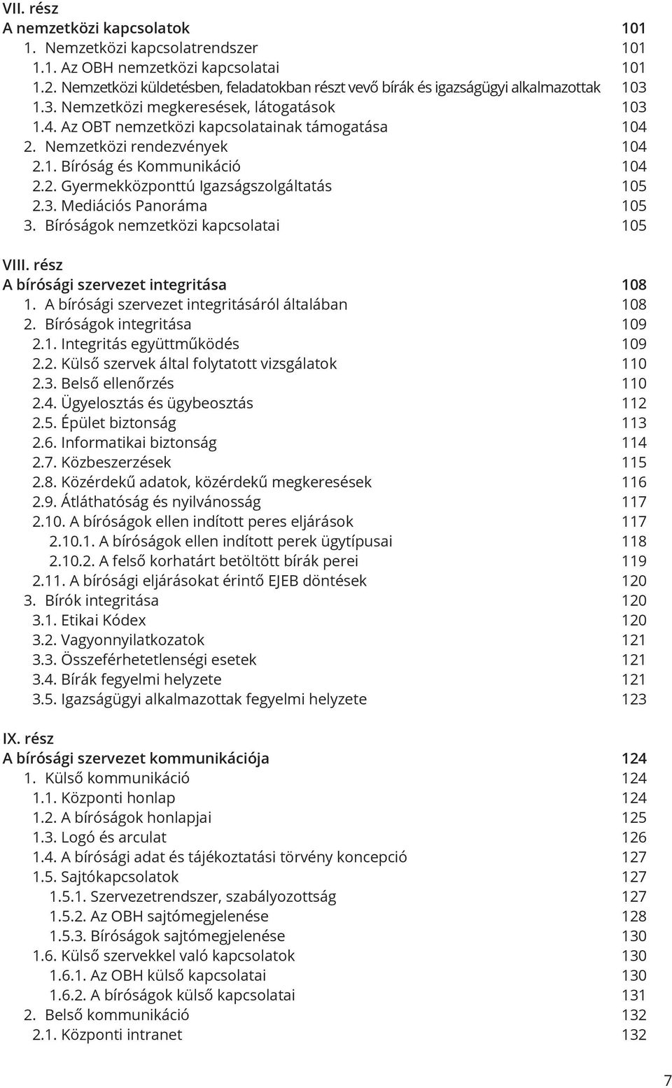 Nemzetközi rendezvények 104 2.1. Bíróság és Kommunikáció 104 2.2. Gyermekközponttú Igazságszolgáltatás 105 2.3. Mediációs Panoráma 105 3. Bíróságok nemzetközi kapcsolatai 105 VIII.