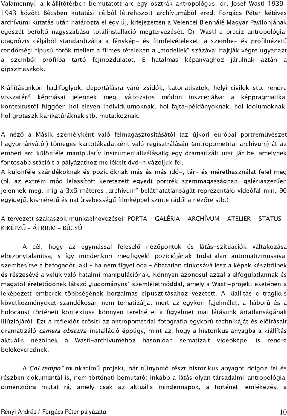 Wastl a precíz antropológiai diagnózis céljából standardizálta a fénykép- és filmfelvételeket: a szembe- és profilnézetű rendőrségi típusú fotók mellett a filmes tételeken a modellek százával hajtják