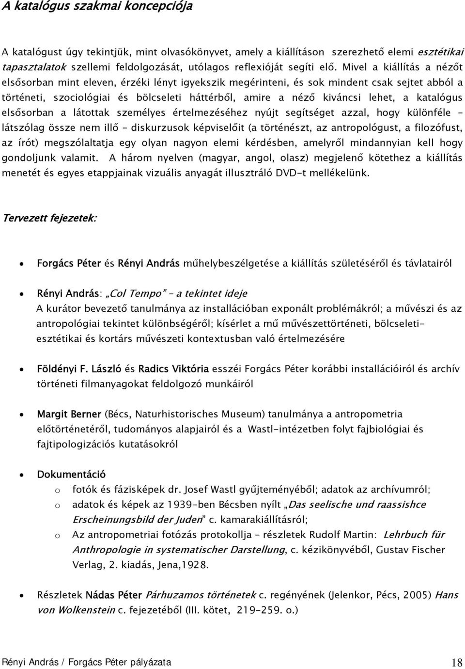 a katalógus elsősorban a látottak személyes értelmezéséhez nyújt segítséget azzal, hogy különféle látszólag össze nem illő diskurzusok képviselőit (a történészt, az antropológust, a filozófust, az