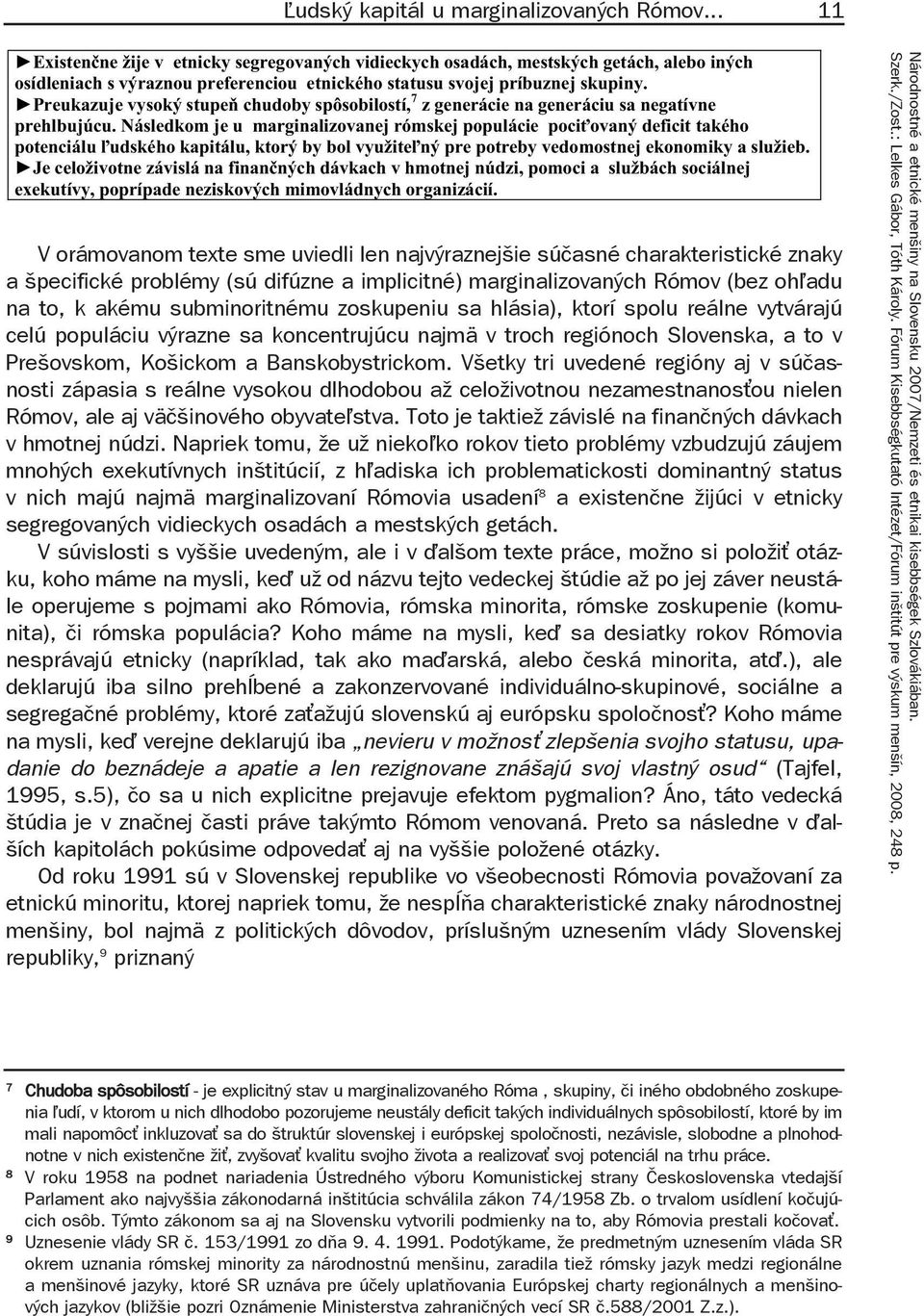 Preukazuje vysoký stupe chudoby spôsobilostí, 7 z generácie na generáciu sa negatívne prehlbujúcu.