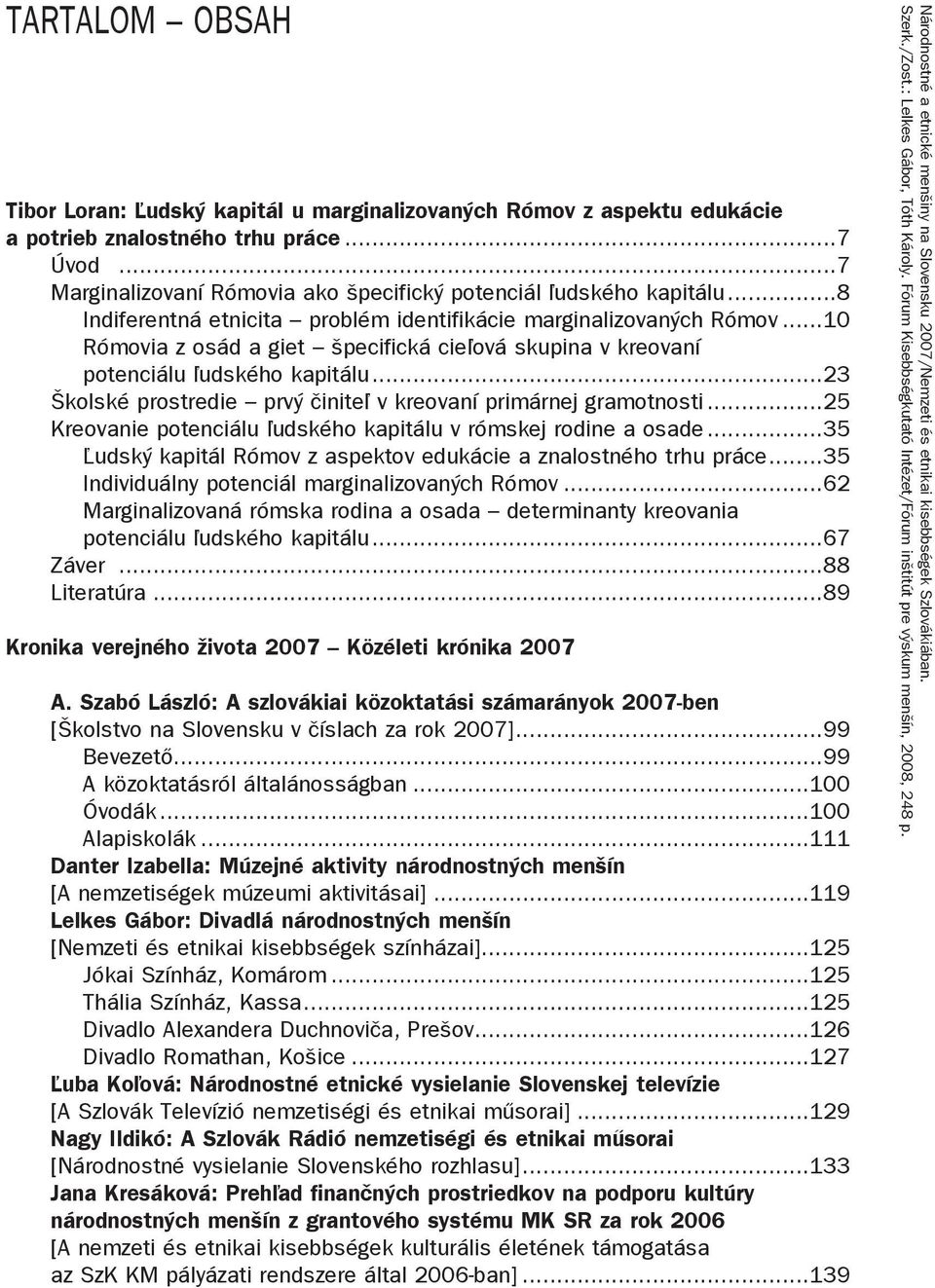 ..23 Školské prostredie prvý činiteľ v kreovaní primárnej gramotnosti...25 Kreovanie potenciálu ľudského kapitálu v rómskej rodine a osade.