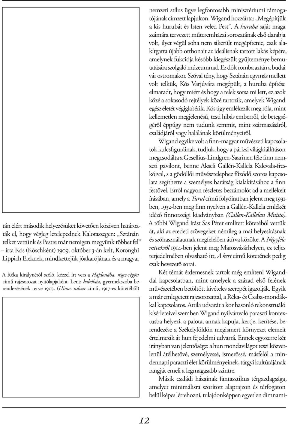 Lent: babóház, gyermekszoba berendezésének terve 1903. (Hímes udvar című, 1917-es kötetéből) nemzeti stílus ügye legfontosabb minisztériumi támogatójának címzett lapjukon.