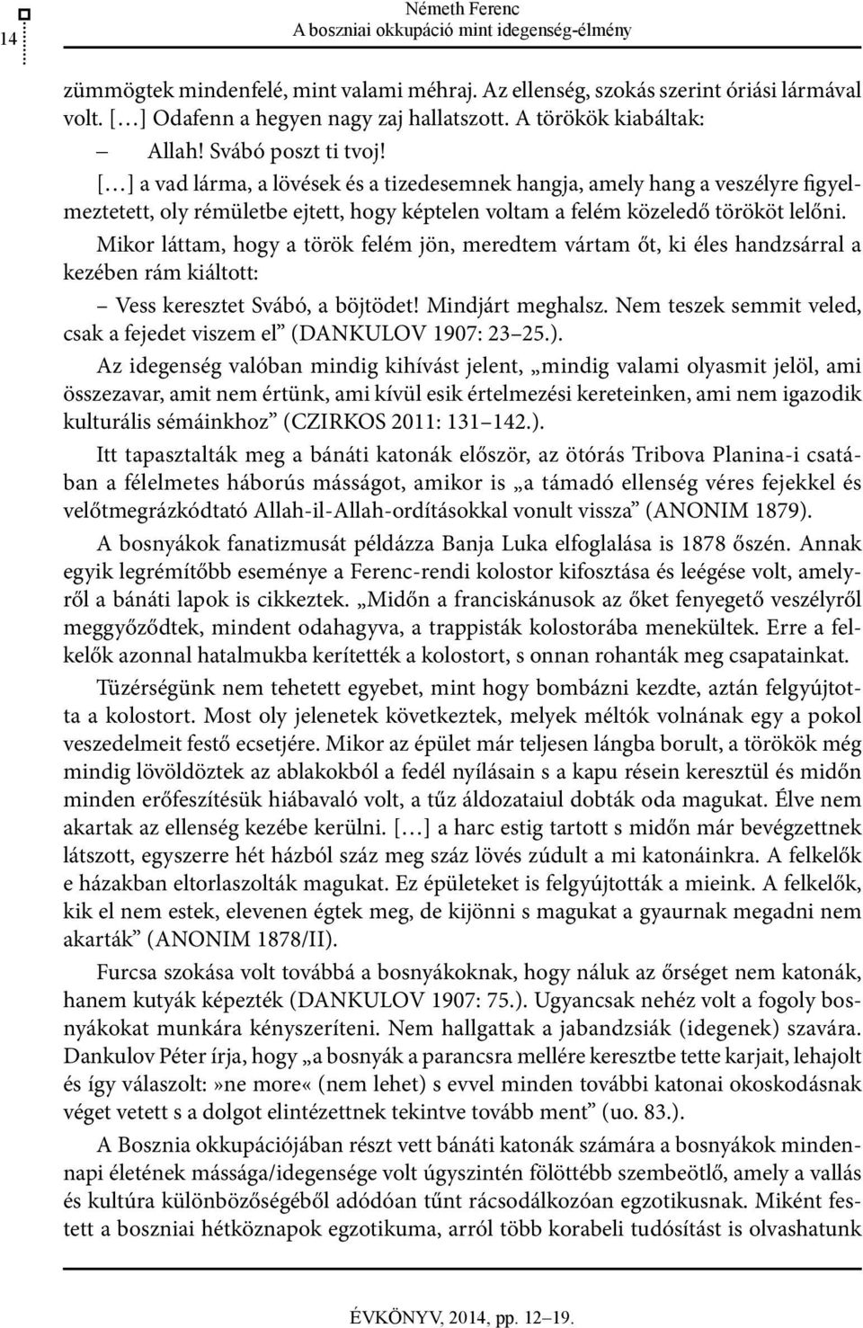 [ ] a vad lárma, a lövések és a tizedesemnek hangja, amely hang a veszélyre figyelmeztetett, oly rémületbe ejtett, hogy képtelen voltam a felém közeledő törököt lelőni.