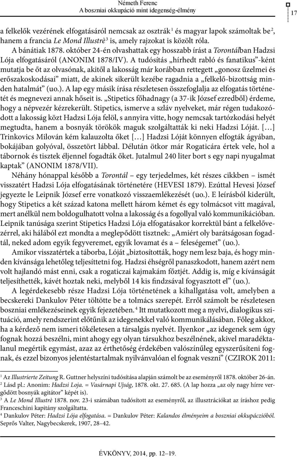 A tudósítás hírhedt rabló és fanatikus -ként mutatja be őt az olvasónak, akitől a lakosság már korábban rettegett gonosz űzelmei és erőszakoskodásai miatt, de akinek sikerült kezébe ragadnia a