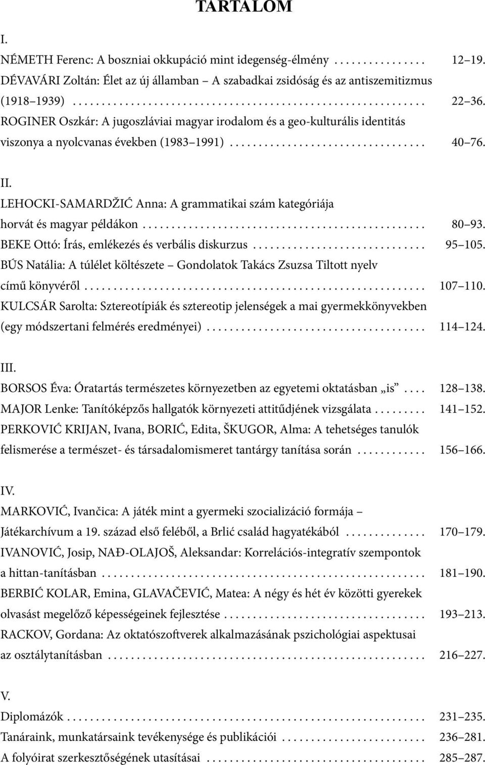 LEHOCKI-SAMARDŽIĆ Anna: A grammatikai szám kategóriája horvát és magyar példákon... 80 93. BEKE Ottó: Írás, emlékezés és verbális diskurzus... 95 105.