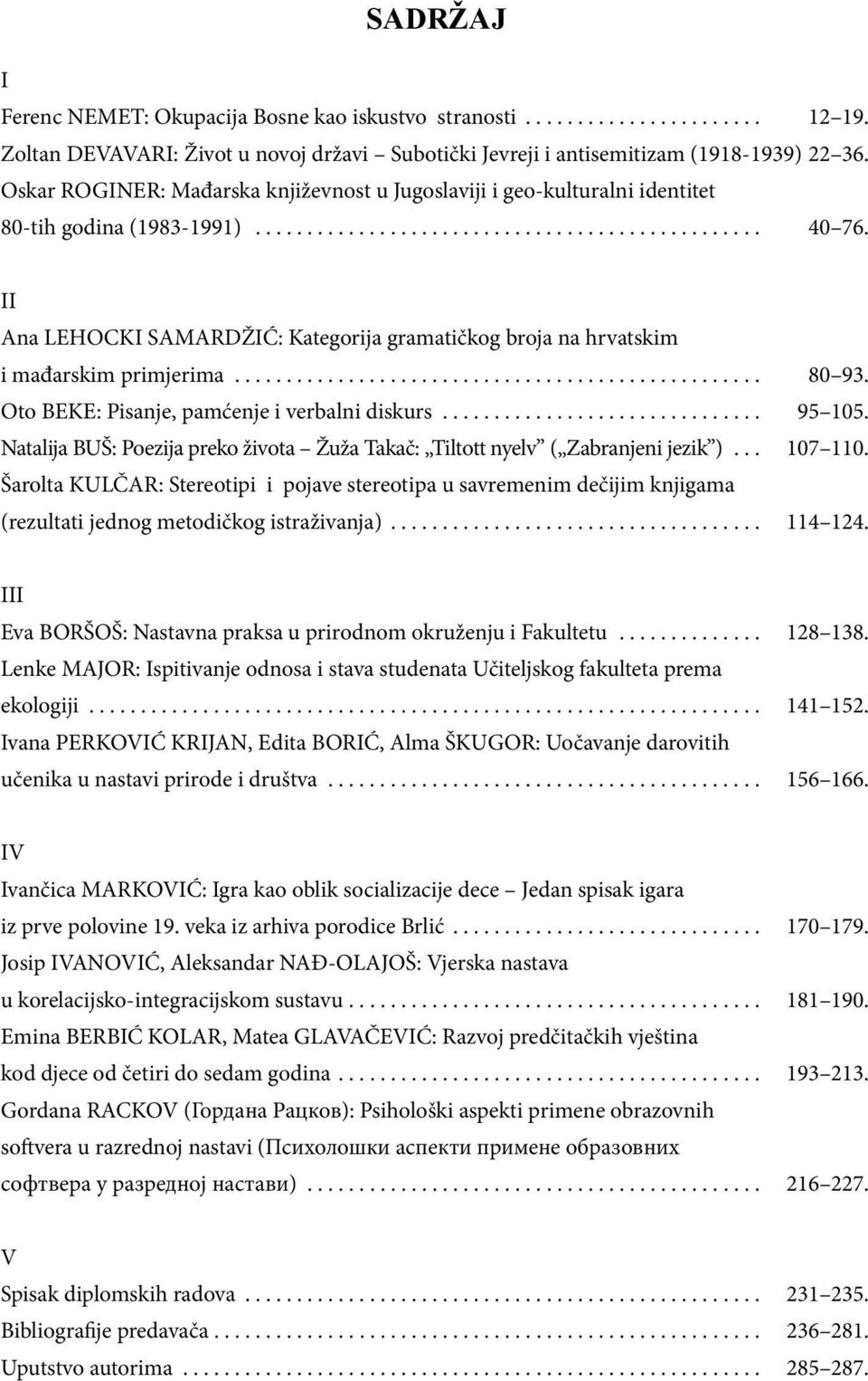 II Ana LEHOCKI SAMARDŽIĆ: Kategorija gramatičkog broja na hrvatskim i mađarskim primjerima................................................... 80 93. Oto BEKE: Pisanje, pamćenje i verbalni diskurs.