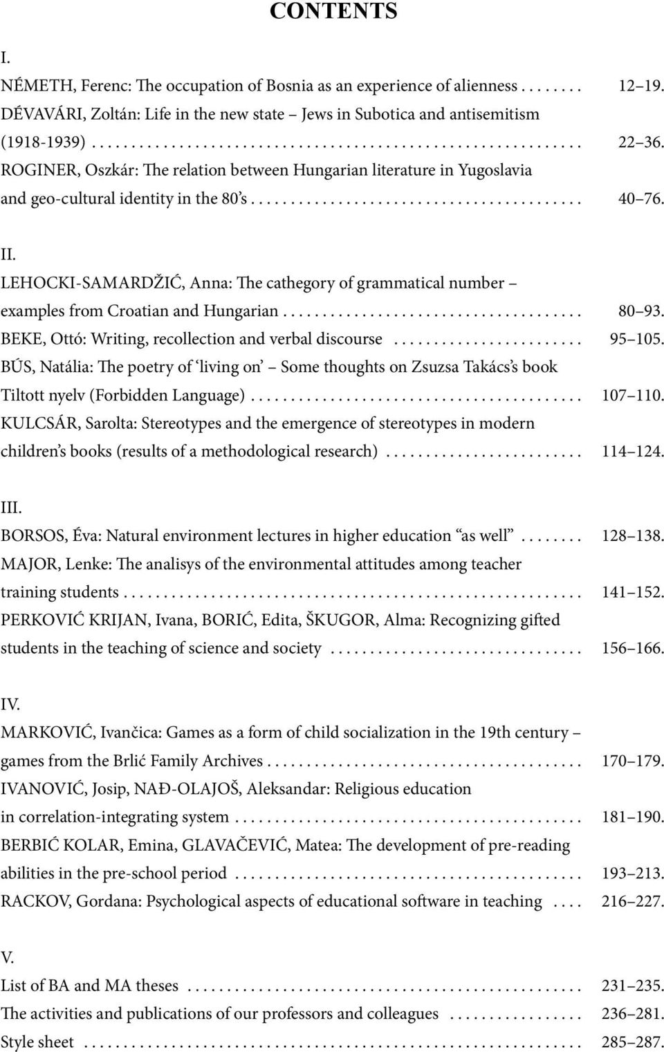 LEHOCKI-SAMARDŽIĆ, Anna: The cathegory of grammatical number examples from Croatian and Hungarian... 80 93. BEKE, Ottó: Writing, recollection and verbal discourse... 95 105.