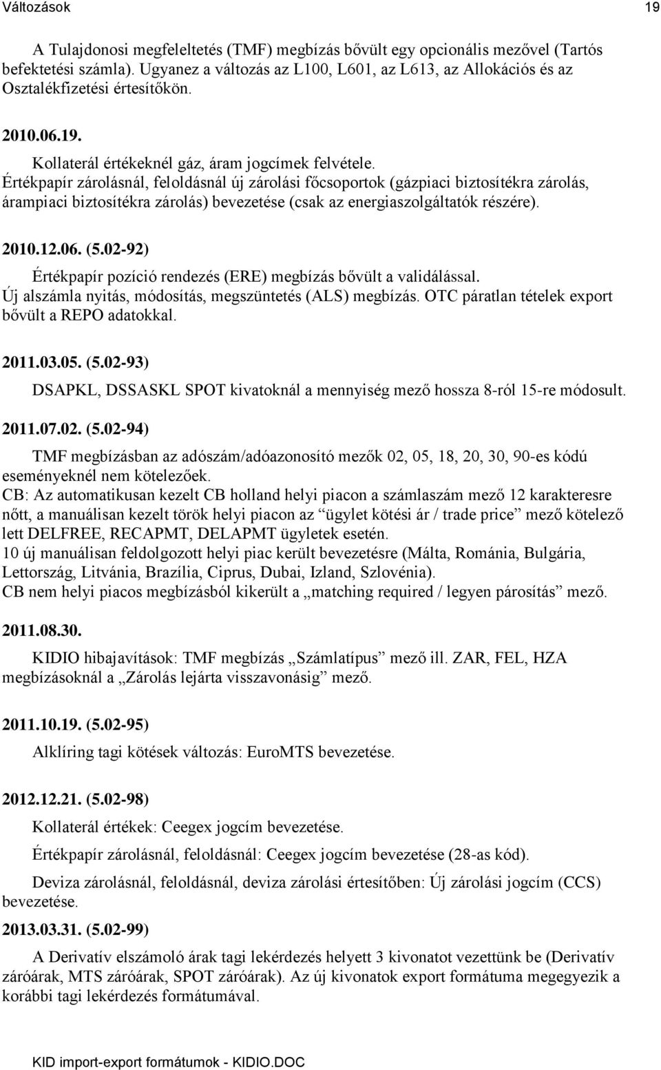 Értékpapír zárolásnál, feloldásnál új zárolási főcsoportok (gázpiaci biztosítékra zárolás, árampiaci biztosítékra zárolás) bevezetése (csak az energiaszolgáltatók részére). 2010.12.06. (5.