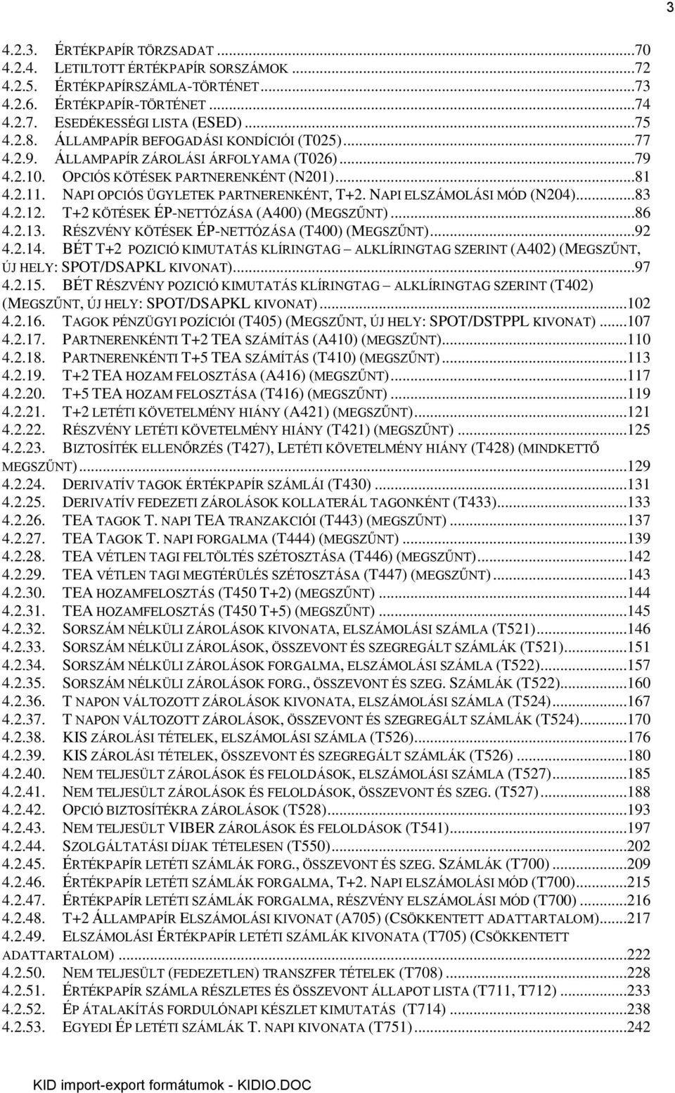 NAPI ELSZÁMOLÁSI MÓD (N204)...83 4.2.12. T+2 KÖTÉSEK ÉP-NETTÓZÁSA (A400) (MEGSZŰNT)...86 4.2.13. RÉSZVÉNY KÖTÉSEK ÉP-NETTÓZÁSA (T400) (MEGSZŰNT)...92 4.2.14.