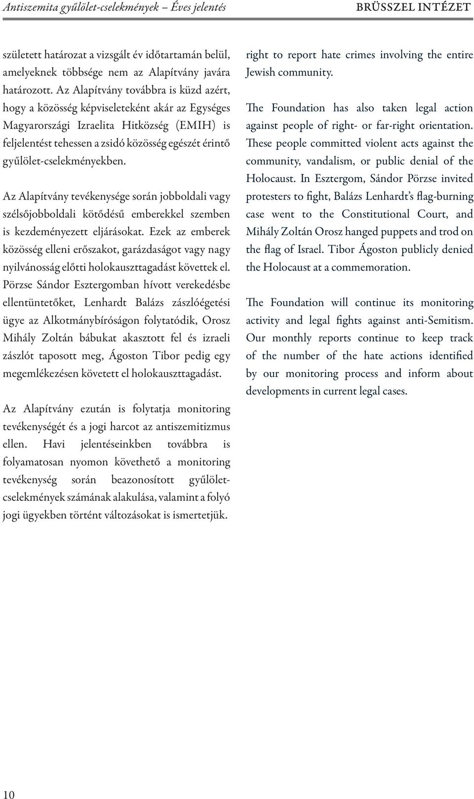 gyűlölet-cselekményekben. Az Alapítvány tevékenysége során jobboldali vagy szélsőjobboldali kötődésű emberekkel szemben is kezdeményezett eljárásokat.