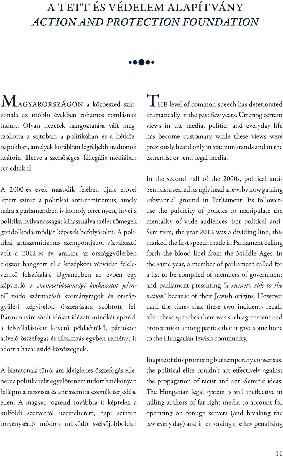 A 2000-es évek második felében újult erővel lépett színre a politikai antiszemitizmus, amely mára a parlamentben is komoly teret nyert, hívei a politika nyilvánosságát kihasználva széles tömegek