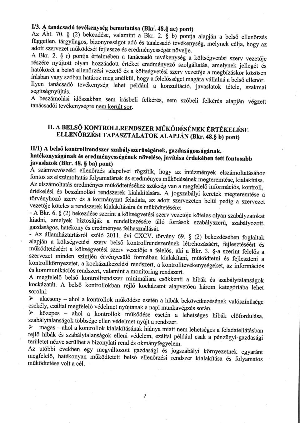 2. r) pontja értelmében a tanácsadó tevékenység a költségvetési szerv vezetője részére nyújtott olyan hozzáadott értéket eredményező szolgáltatás, amelynek jellegét és hatókörét a belső ellenőrzési