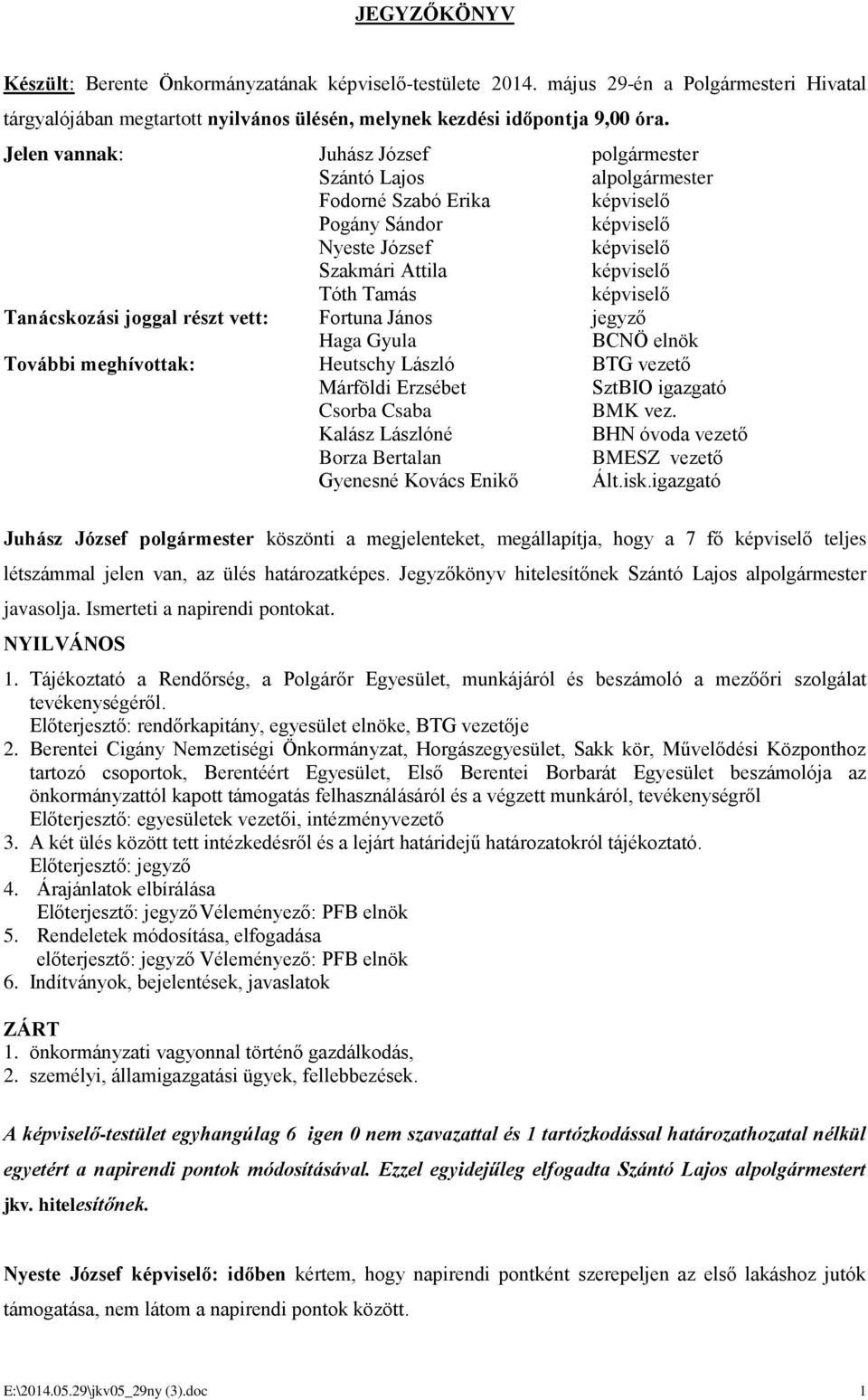 Tanácskozási joggal részt vett: Fortuna János jegyző Haga Gyula BCNÖ elnök További meghívottak: Heutschy László BTG vezető Márföldi Erzsébet SztBIO igazgató Csorba Csaba BMK vez.