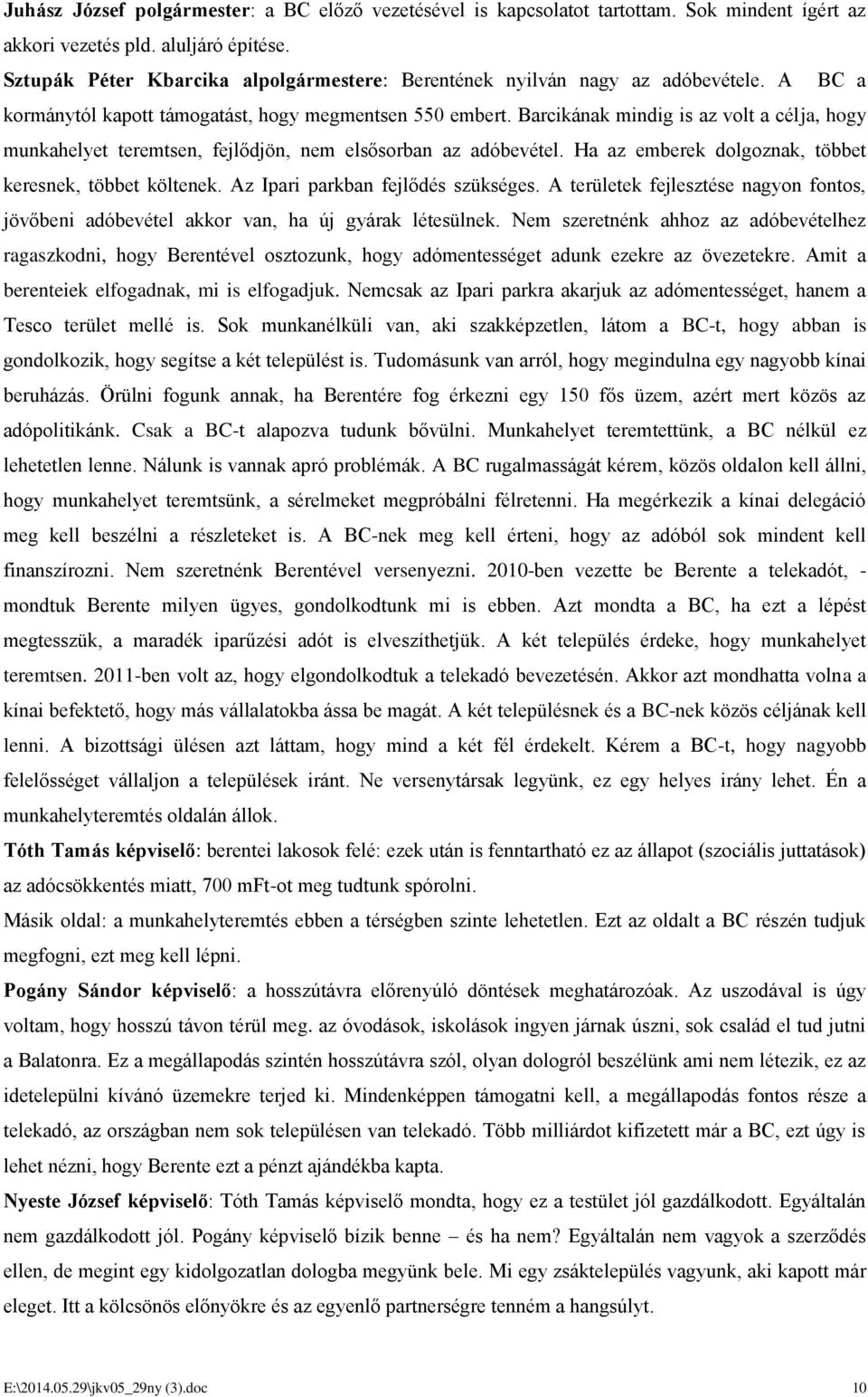 Barcikának mindig is az volt a célja, hogy munkahelyet teremtsen, fejlődjön, nem elsősorban az adóbevétel. Ha az emberek dolgoznak, többet keresnek, többet költenek.