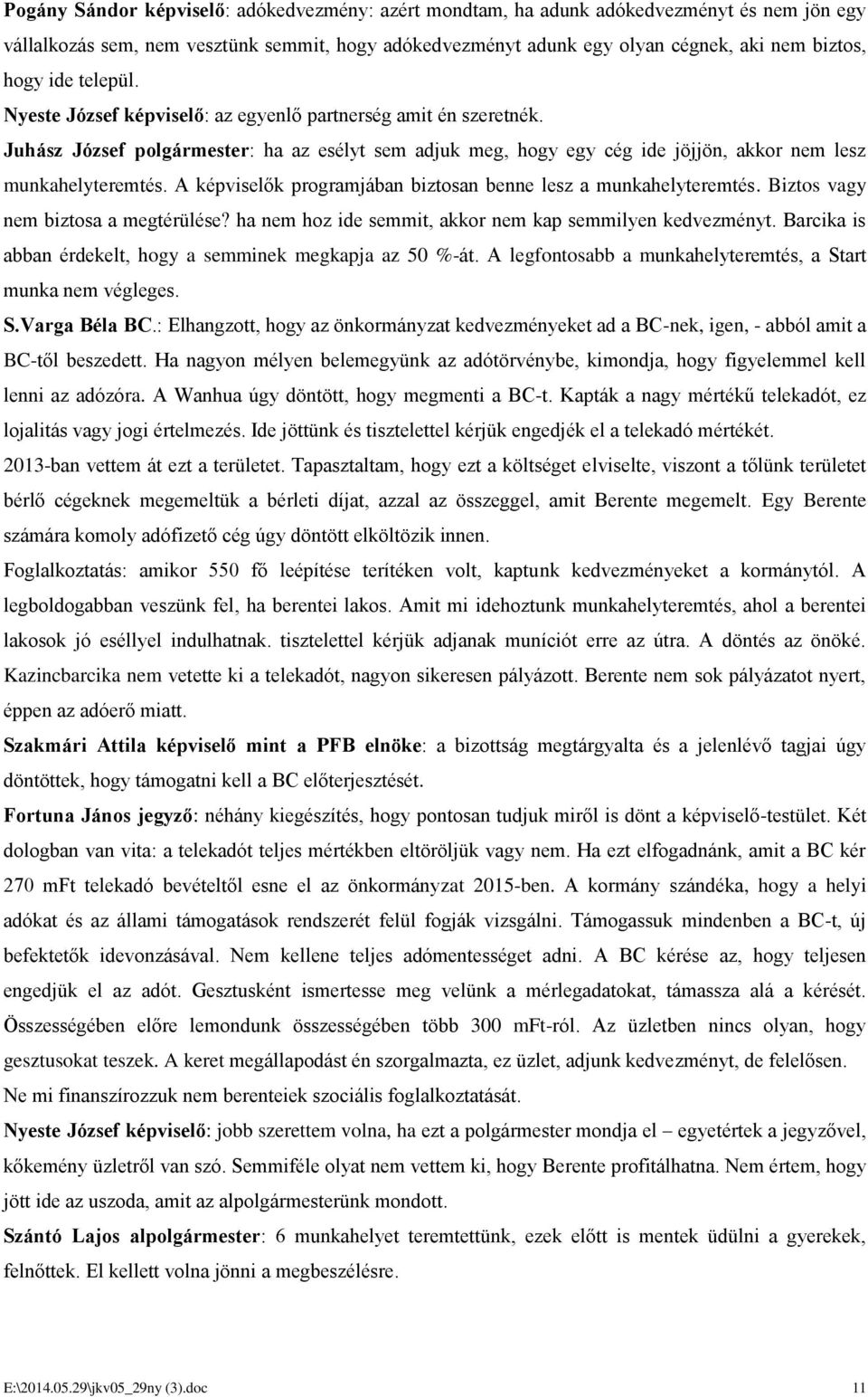 A képviselők programjában biztosan benne lesz a munkahelyteremtés. Biztos vagy nem biztosa a megtérülése? ha nem hoz ide semmit, akkor nem kap semmilyen kedvezményt.