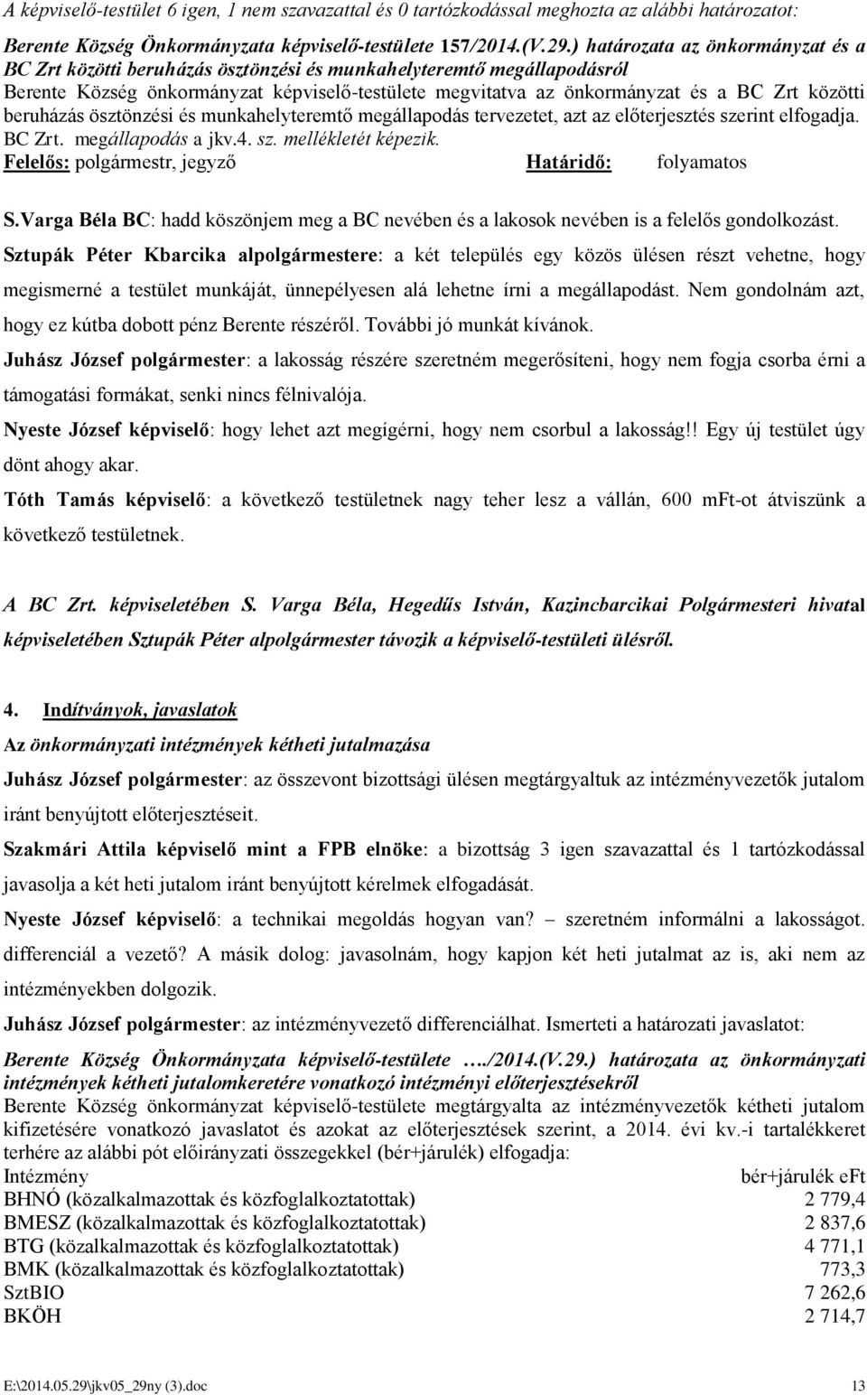 közötti beruházás ösztönzési és munkahelyteremtő megállapodás tervezetet, azt az előterjesztés szerint elfogadja. BC Zrt. megállapodás a jkv.4. sz. mellékletét képezik.