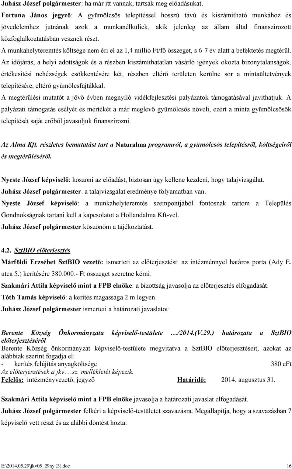 vesznek részt. A munkahelyteremtés költsége nem éri el az 1,4 millió Ft/fő összeget, s 6-7 év alatt a befektetés megtérül.